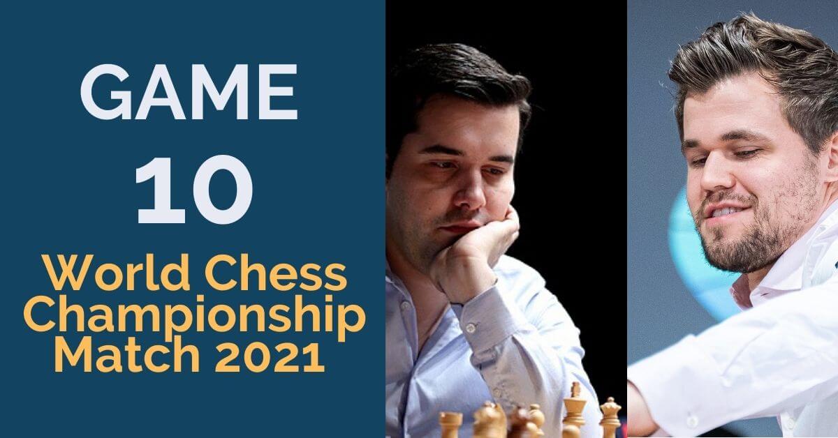 Game 10: World Chess Championship Match 2021 - TheChessWorld